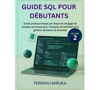 GUIDE SQL POUR DÉBUTANTS Vol.2: Guide pratique étape par étape du langage de requête structuré pour l'analyse de données et la gestion de bases de données
