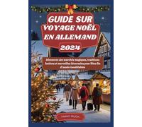 GUIDE SUR VOYAGE NOËL EN ALLEMAND 2024: Découvrez des marchés magiques, traditions festives et merveilles hivernales pour fêtes fin d'année inoubliables