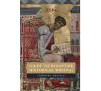 Guide to Byzantine Historical Writing - Neville Leonora