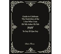 Guide to Celebrate The Festivities of the I am who I am Eh Yeh Asher Eh Yeh הוה Yo Soy El Que Soy