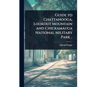 Guide to Chattanooga, Lookout Mountain and Chickamauga National Military Park ..