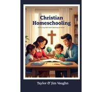 Guide To Christian Homeschooling: Nurturing Faith and Learning at Home