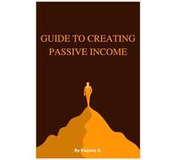 Guide to Creating Passive Income.