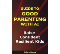 Guide to Good Parenting With AI: Raise Confident, Resilient Kids