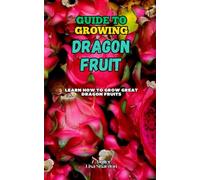 Guide to Growing Dragon Fruit: Learn how to grow great Dragon Fruits