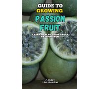 Guide to Growing Passion Fruit: Learn how to cultivate great Passion Fruit