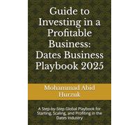 Guide to Investing in a Profitable Business: Dates Business Playbook 2025: A Step-by-Step Global Playbook for Starting, Scaling, and Profiting in the Dates Industry