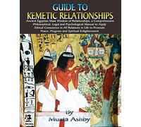 Guide to Kemetic Relationships: Ancient Egyptian Maat Wisdom of Relationships, a
