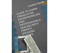 GUIDE TO LEARN FRENCH FOR ENTREPRENEURS AND PROFESSIONALS DEALING WITH FRENCH SPEAKING CLIENTS