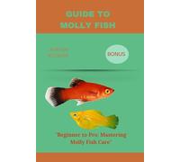 GUIDE TO MOLLY FISH: "Beginner to Pro: Mastering Molly Fish Care"