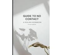 GUIDE TO NO CONTACT: A Healing Workbook for Letting Go, Setting Boundaries, and Recovering from Grief of No Contact