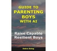 Guide to Parenting Boys With AI: Raise Capable, Resilient Boys