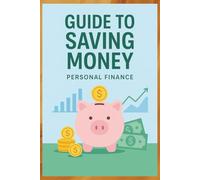 Guide to Saving Money: Simple Strategies to Budget Better, Cut Expenses, and Build Financial Freedom | Practical Money-Saving Tips to Manage Your ... and Stay Motivated | 53 Pages | 6 x 9 Inches