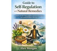 Guide to Self Regulation and Natural Remedies: Simple and Safe Tools to Relieve Common Discomforts and Support the Body's Recovery