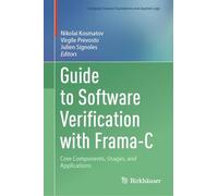 Guide to Software Verification With Frama-c: Core Components, Usages, and Applications