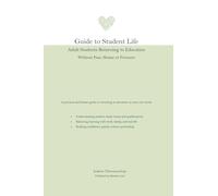 Guide to Student Life Adult Students Returning to Education: Without Fear, Shame or Pressure