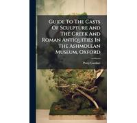 Guide To The Casts Of Sculpture And The Greek And Roman Antiquities In The Ashmolean Museum, Oxford