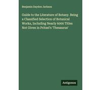 Guide to the Literature of Botany. Being a Classified Selection of Botanical Works, Including Nearly 6000 Titles Not Given in Pritzel's 'Thesaurus'