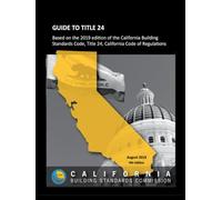 GUIDE TO TITLE 24: Based on the 2019 edition of the California Building Standards Code, Title 24, California Code of Regulations