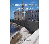 GUIDE TOURISTIQUE DES POUILLES: Explorez la vallée d'Itria, les trulli, le Gargano et le Salento