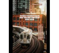 Guide touristique des trains Amtrak USA 2026: Découvrez l'Amérique en train : itinéraires pittoresques, voyages intemporels et destinations secrètes pour les voyageurs de 2026
