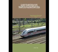Guide touristique des trains du Kazakhstan 2026: Explorez le joyau caché de l'Asie centrale en train : itinéraires, villes, culture et conseils