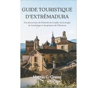 GUIDE TOURISTIQUE D'EXTRÉMADURA: À la découverte de l'histoire de Trujillo, de la magie de Guadalupe et du géoparc de Villuercas