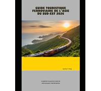 Guide touristique ferroviaire de l'Asie du Sud-Est 2026: Le guide de voyage ferroviaire de référence pour l'Asie du Sud-Est