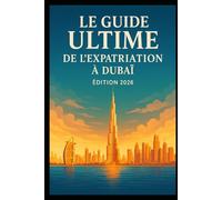 Guide ultime de l'expatriation à DUBAI 2026