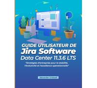 Guide utilisateur de Jira Software Data Center 11.3.6 LTS: Stratégies d'entreprise pour la stabilité, l'évolutivité et l'excellence opérationnelle