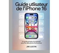 Guide utilisateur de l'iPhone 16: Un guide simple et progressif pour les débutants et les seniors