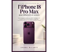 Guide utilisateur de l'iPhone 18 Pro Max pour débutants et seniors: Votre compagnon complet pour iOS 27 : l'intelligence Siri, les outils visuels, la ... et une utilisation quotidienne assurée