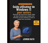 Guide utilisateur de Windows 11 pour seniors: Découvrez des instructions simples, étape par étape, illustrées pour naviguer votre ordinateur en toute confiance et rester en contact avec vos proches