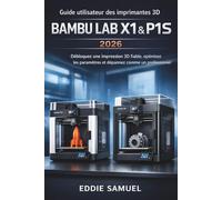 Guide utilisateur des imprimantes 3D BAMBU LAB X1 & P1S 2026: Débloquez une impression 3D fiable, optimisez les paramètres et dépannez comme un professionnel
