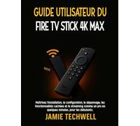 Guide utilisateur du Fire TV Stick 4K Max: Maîtrisez l'installation, la configuration, le dépannage, les fonctionnalités cachées et le streaming comme un pro en quelques minutes, pour les débutants.