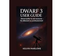 GUIDE UTILISATEUR DWARF 3: Déverrouiller le ciel nocturne - Du débutant au professionnel