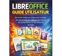 GUIDE UTILISATEUR LIBREOFFICE 2026: Formation étape par étape pour maîtriser des documents, des tableaux Excellants, des présentations et des bases de données