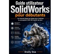 Guide utilisateur SolidWorks pour débutants: Un manuel étape par étape pour maîtriser la conception CAO 3D à partir de zéro