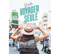 Guide voyager seule: Comment dépasser tes peurs et oser partir sans attendre, en toute sécurité | Astuces pour femmes voyageuses solo.