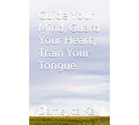 Guide Your Mind, Guard Your Heart, Train Your Tongue