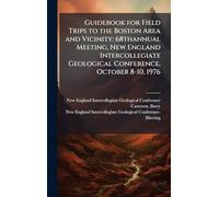Guidebook for Field Trips to the Boston Area and Vicinity: 68thannual Meeting, New England Intercollegiate Geological Conference, October 8-10, 1976