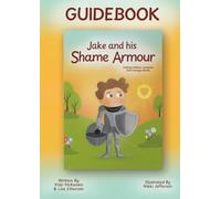 Guidebook for Jake and his Shame Armour: A guide for adults