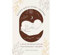 Guided Birth Story Journal: A Space for Reflections on Your Pregnancy and Birth