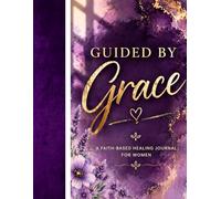 Guided by Grace: A Faith-Based Healing Journal for Women