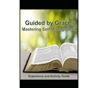 Guided by Grace: Experience and Activity Guide: Mastering Self-Management