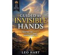 Guided by Invisible Hands: Trusting the Unseen Guidance That Shapes Your Life