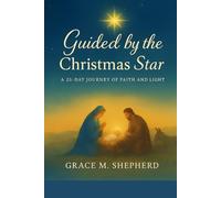 Guided By The Christmas Star: A 25-Day Journey Of Faith And Light