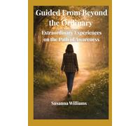 Guided From Beyond the Ordinary: Extraordinary Experiences on the Path to Awareness
