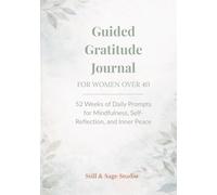Guided Gratitude Journal for Women Over 40: 52 Weeks of Daily Prompts for Mindfulness, Self-Reflection, and Inner Peace