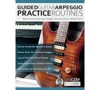 Guided Guitar Arpeggio Practice Routines: Master Every Essential Guitar Arpeggio in this Comprehensive 10-Week Course